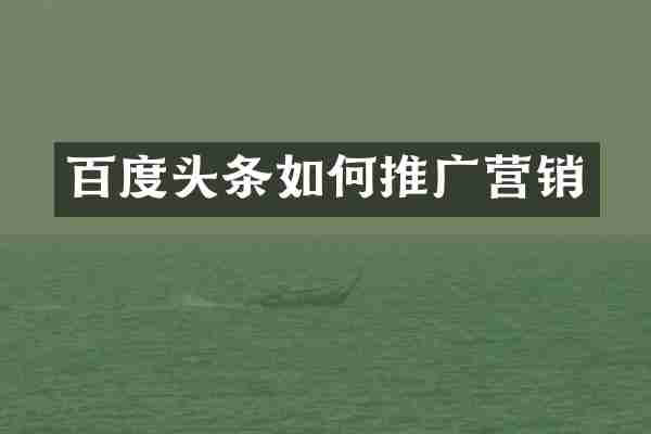 百度头条如何推广营销