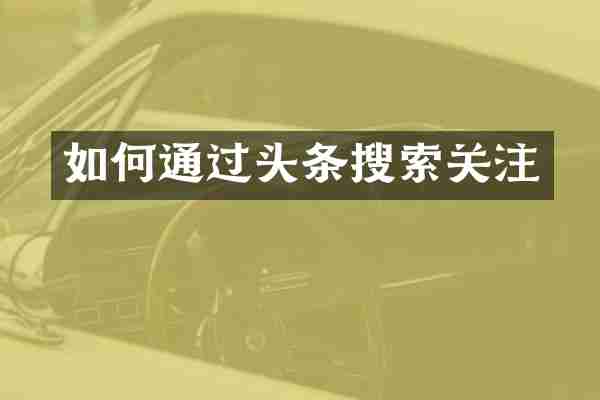 如何通过头条搜索关注