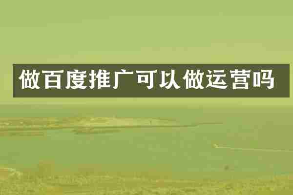 做百度推广可以做运营吗