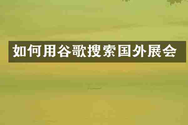 如何用谷歌搜索国外展会