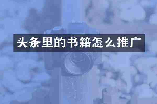 头条里的书籍怎么推广