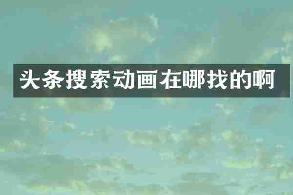 头条搜索动画在哪找的啊