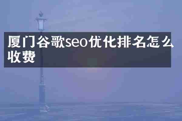 厦门谷歌seo优化排名怎么收费