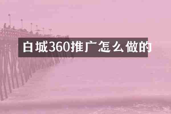 白城360推广怎么做的