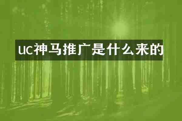 uc神马推广是什么来的