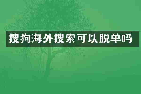 搜狗海外搜索可以脱单吗