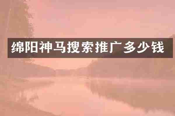 绵阳神马搜索推广多少钱