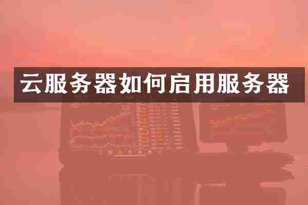 云服务器如何启用服务器