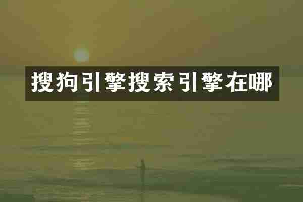 搜狗引擎搜索引擎在哪
