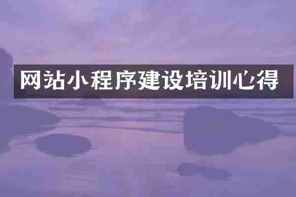 网站小程序建设培训心得