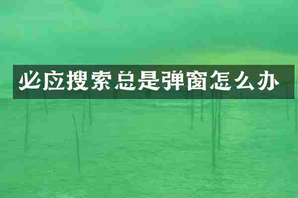 必应搜索总是弹窗怎么办