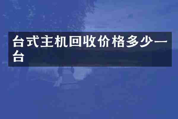 台式主机回收价格多少一台