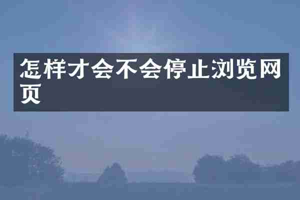 怎样才会不会停止浏览网页