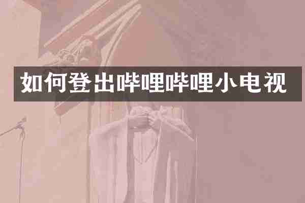 如何登出哔哩哔哩小电视