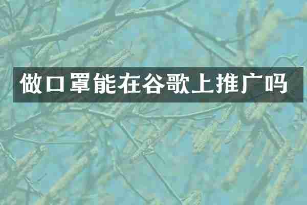 做口罩能在谷歌上推广吗