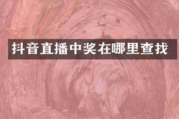 抖音直播中奖在哪里查找