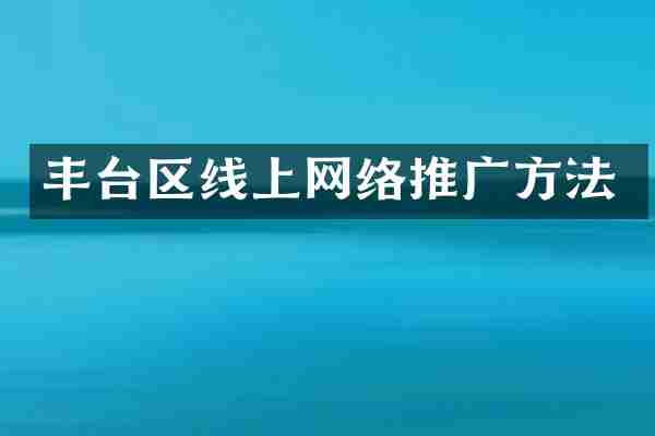 丰台区线上网络推广方法