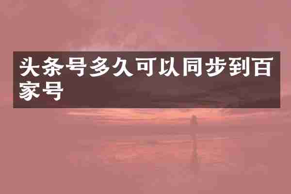 头条号多久可以同步到百家号