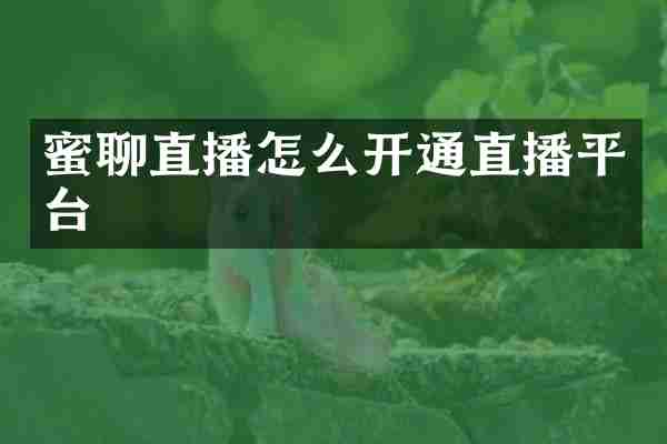 蜜聊直播怎么开通直播平台