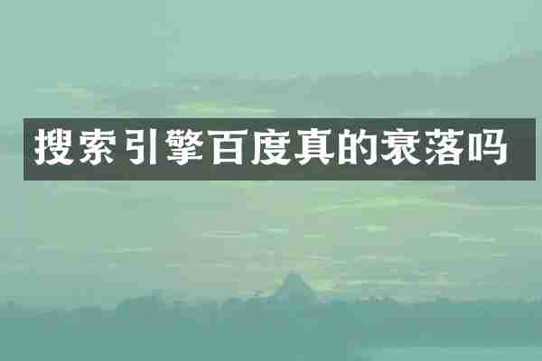 搜索引擎百度真的衰落吗