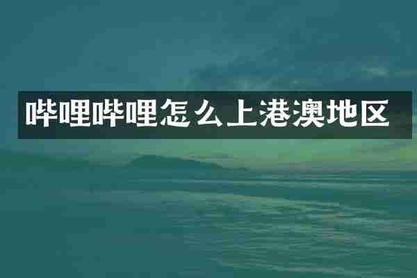 哔哩哔哩怎么上港澳地区