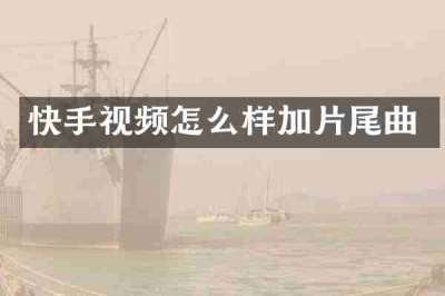 快手视频怎么样加片尾曲