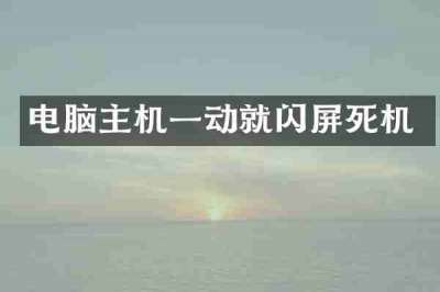 电脑主机一动就闪屏死机