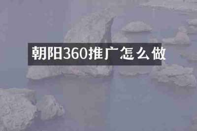 朝阳360推广怎么做