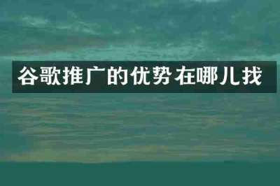 谷歌推广的优势在哪儿找