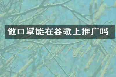 做口罩能在谷歌上推广吗