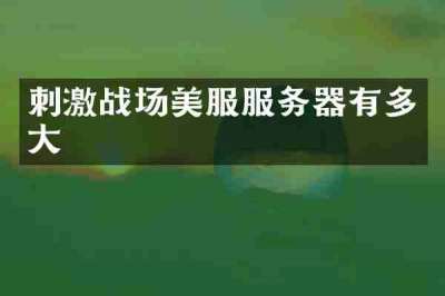 刺激战场美服服务器有多大