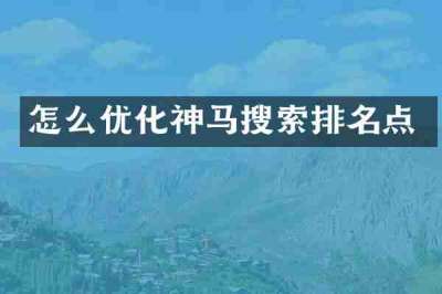 怎么优化神马搜索排名点