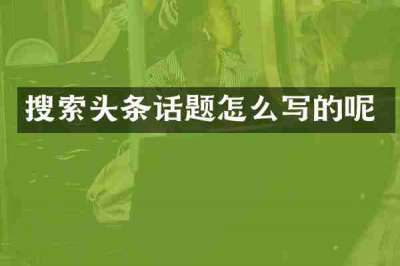 搜索头条话题怎么写的呢