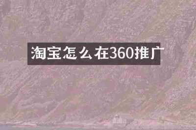 淘宝怎么在360推广