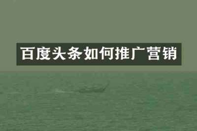 百度头条如何推广营销