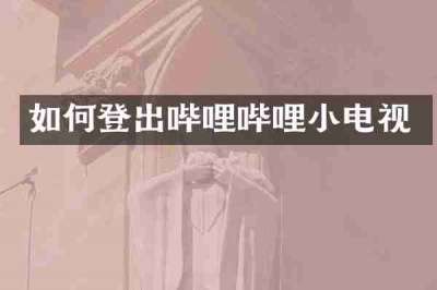 如何登出哔哩哔哩小电视