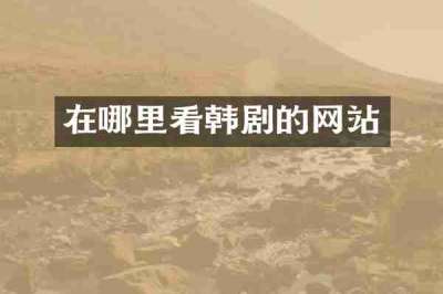 在哪里看韩剧的网站