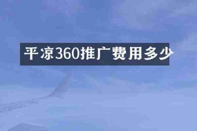 平凉360推广费用多少