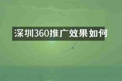 深圳360推广效果如何