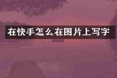 在快手怎么在图片上写字
