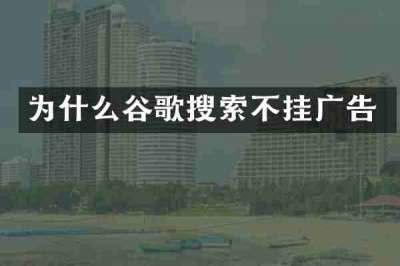 为什么谷歌搜索不挂广告