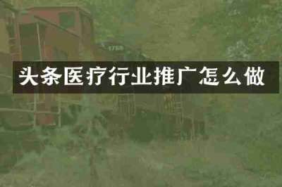 头条医疗行业推广怎么做