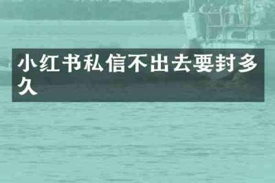 小红书私信不出去要封多久