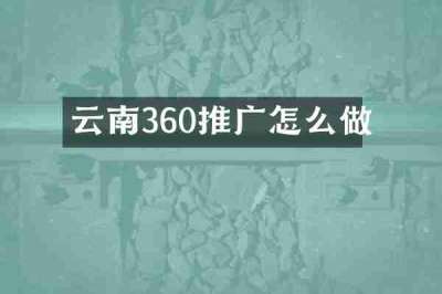 云南360推广怎么做