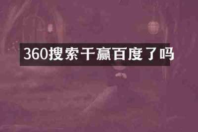 360搜索干赢百度了吗