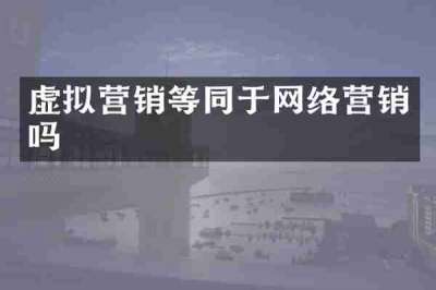 虚拟营销等同于网络营销吗