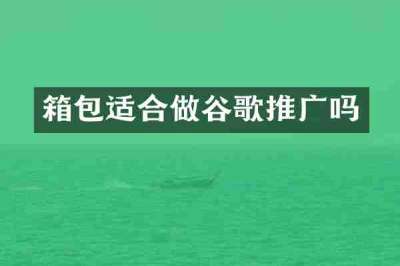 箱包适合做谷歌推广吗