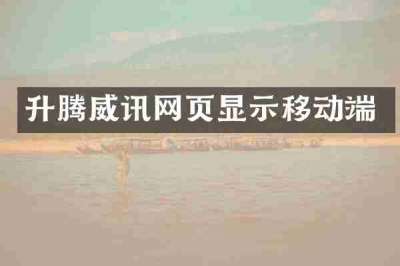 升腾威讯网页显示移动端
