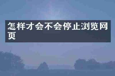 怎样才会不会停止浏览网页
