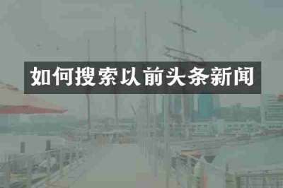 如何搜索以前头条新闻
